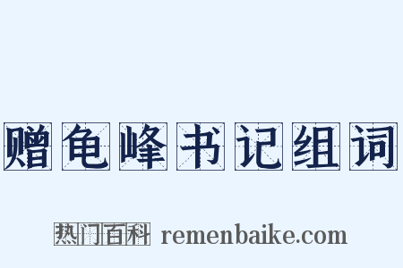 赠龟峰书记组词是什么意思的图片